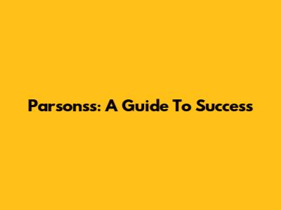 Parsons's: A Guide To Success