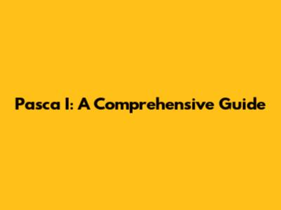 Pasca I: A Comprehensive Guide
