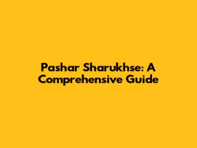 Pashar Sharukhse: A Comprehensive Guide