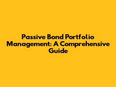 Passive Bond Portfolio Management: A Comprehensive Guide