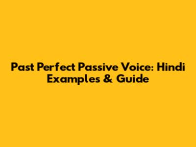 Past Perfect Passive Voice: Hindi Examples & Guide