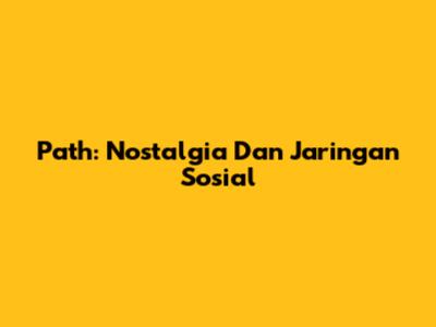 Path: Nostalgia Dan Jaringan Sosial