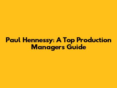 Paul Hennessy: A Top Production Manager's Guide