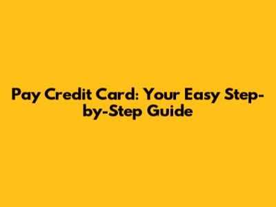 Pay Credit Card: Your Easy Step-by-Step Guide