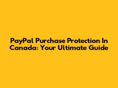 PayPal Purchase Protection In Canada: Your Ultimate Guide
