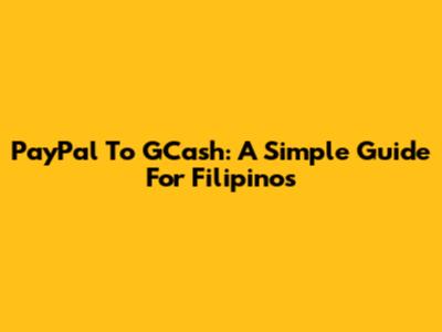 PayPal To GCash: A Simple Guide For Filipinos