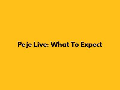 Peje Live: What To Expect