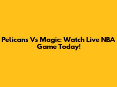 Pelicans Vs Magic: Watch Live NBA Game Today!