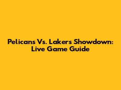 Pelicans Vs. Lakers Showdown: Live Game Guide