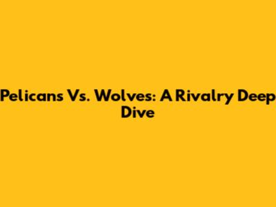 Pelicans Vs. Wolves: A Rivalry Deep Dive