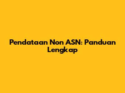 Pendataan Non ASN: Panduan Lengkap