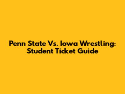 Penn State Vs. Iowa Wrestling: Student Ticket Guide