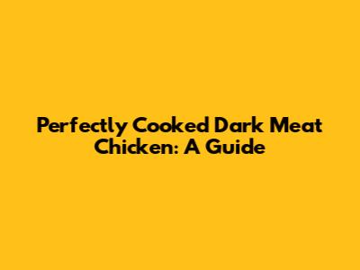 Perfectly Cooked Dark Meat Chicken: A Guide