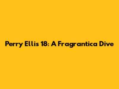 Perry Ellis 18: A Fragrantica Dive