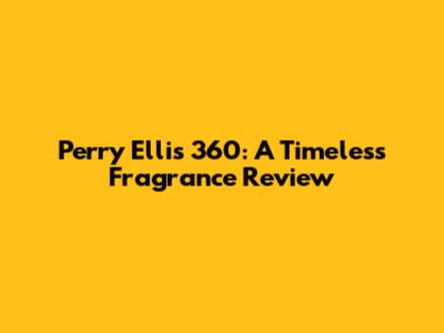 Perry Ellis 360: A Timeless Fragrance Review