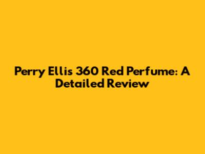 Perry Ellis 360 Red Perfume: A Detailed Review