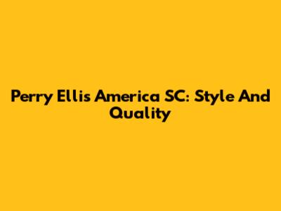 Perry Ellis America SC: Style And Quality