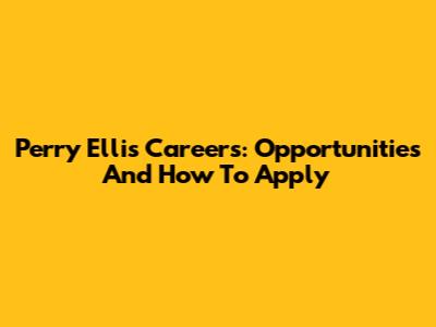 Perry Ellis Careers: Opportunities And How To Apply