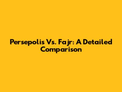 Persepolis Vs. Fajr: A Detailed Comparison