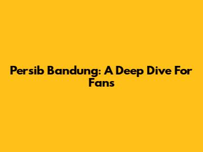 Persib Bandung: A Deep Dive For Fans
