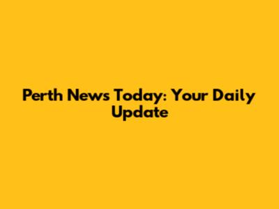 Perth News Today: Your Daily Update