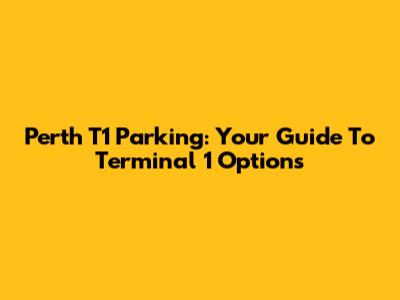 Perth T1 Parking: Your Guide To Terminal 1 Options