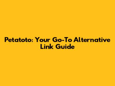Petatoto: Your Go-To Alternative Link Guide