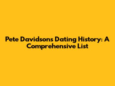 Pete Davidson's Dating History: A Comprehensive List