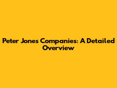 Peter Jones Companies: A Detailed Overview
