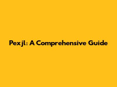 Pexjl: A Comprehensive Guide