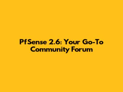 PfSense 2.6: Your Go-To Community Forum