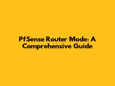 PfSense Router Mode: A Comprehensive Guide