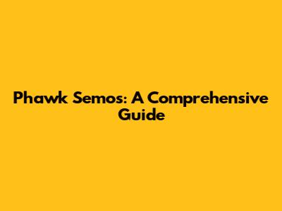 Phawk Semos: A Comprehensive Guide
