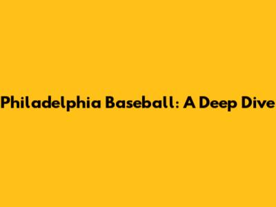 Philadelphia Baseball: A Deep Dive