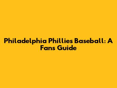 Philadelphia Phillies Baseball: A Fan's Guide