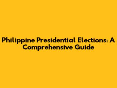 Philippine Presidential Elections: A Comprehensive Guide