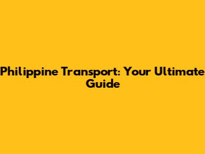 Philippine Transport: Your Ultimate Guide