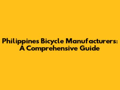 Philippines Bicycle Manufacturers: A Comprehensive Guide