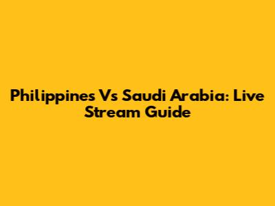 Philippines Vs Saudi Arabia: Live Stream Guide