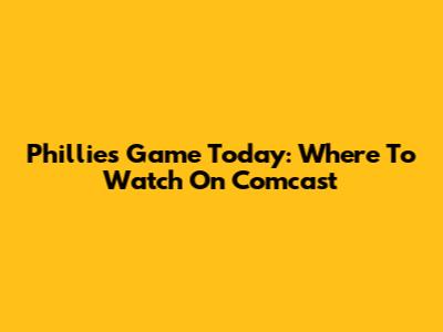 Phillies Game Today: Where To Watch On Comcast