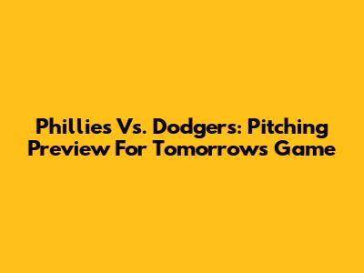 Phillies Vs. Dodgers: Pitching Preview For Tomorrow's Game