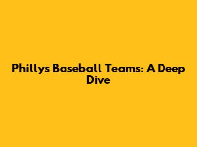 Philly's Baseball Teams: A Deep Dive