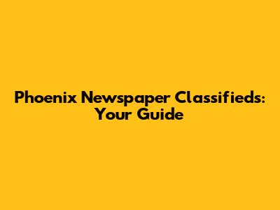 Phoenix Newspaper Classifieds: Your Guide