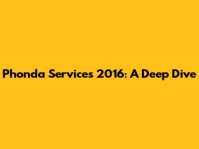 Phonda Services 2016: A Deep Dive