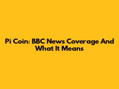 Pi Coin: BBC News Coverage And What It Means