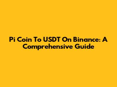 Pi Coin To USDT On Binance: A Comprehensive Guide