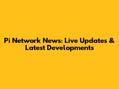 Pi Network News: Live Updates & Latest Developments