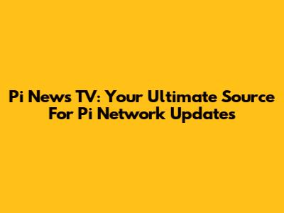 Pi News TV: Your Ultimate Source For Pi Network Updates