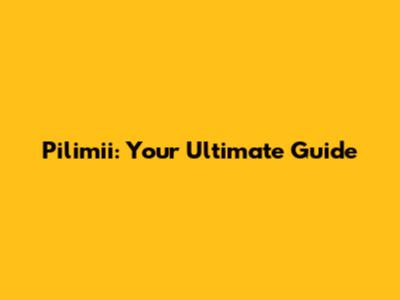 Pilimii: Your Ultimate Guide