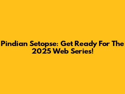 Pindian Setopse: Get Ready For The 2025 Web Series!